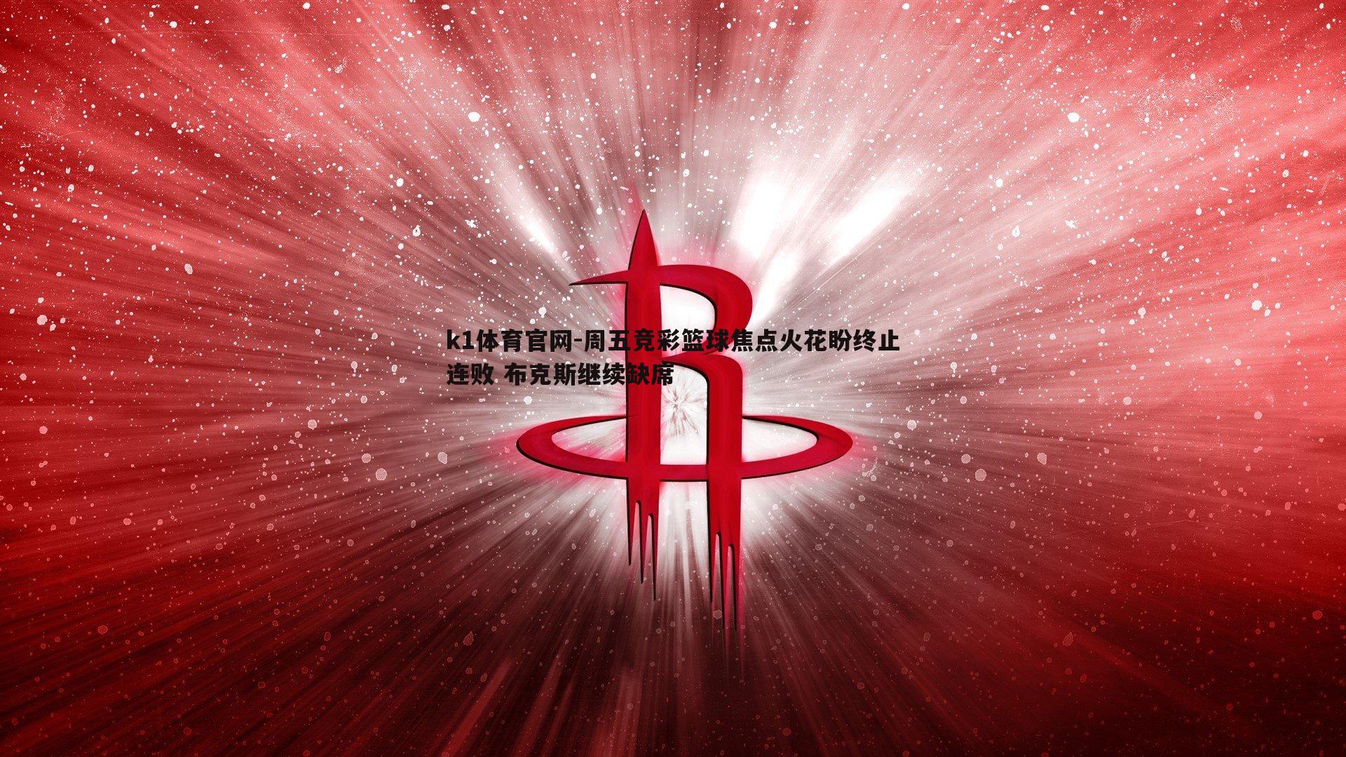 周五竞彩篮球焦点火花盼终止连败 布克斯继续缺席